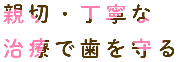 親切・丁寧な治療で歯を守る